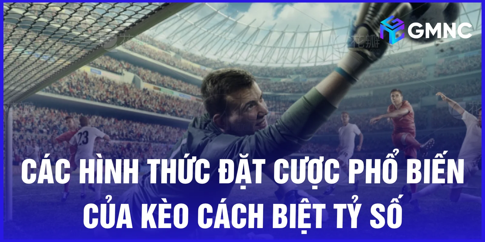 Các hình thức đặt cược phổ biến của kèo cách biệt tỷ số