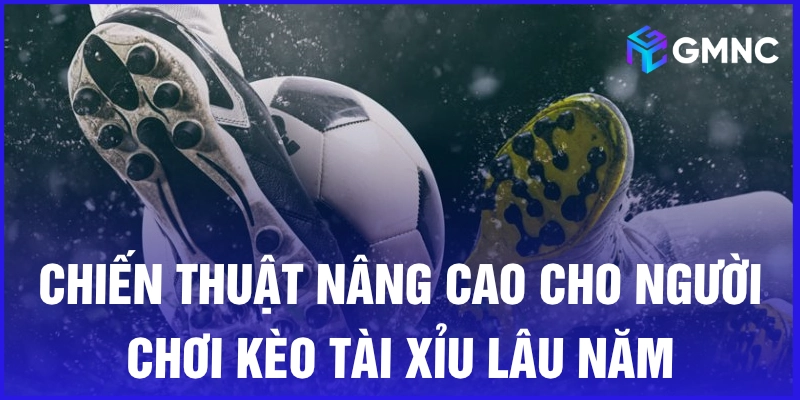 Chiến thuật nâng cao cho người chơi kèo tài xỉu lâu năm