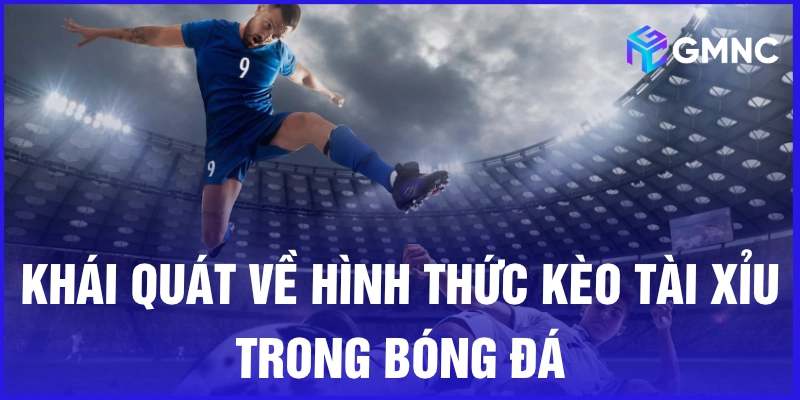 Khái quát về hình thức kèo tài xỉu trong bóng đá