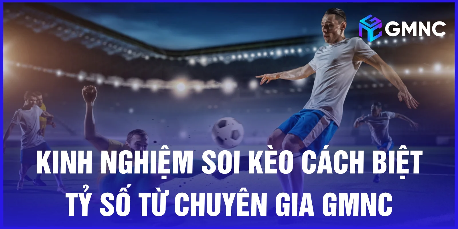 Kinh nghiệm soi kèo cách biệt tỷ số từ chuyên gia GMNC