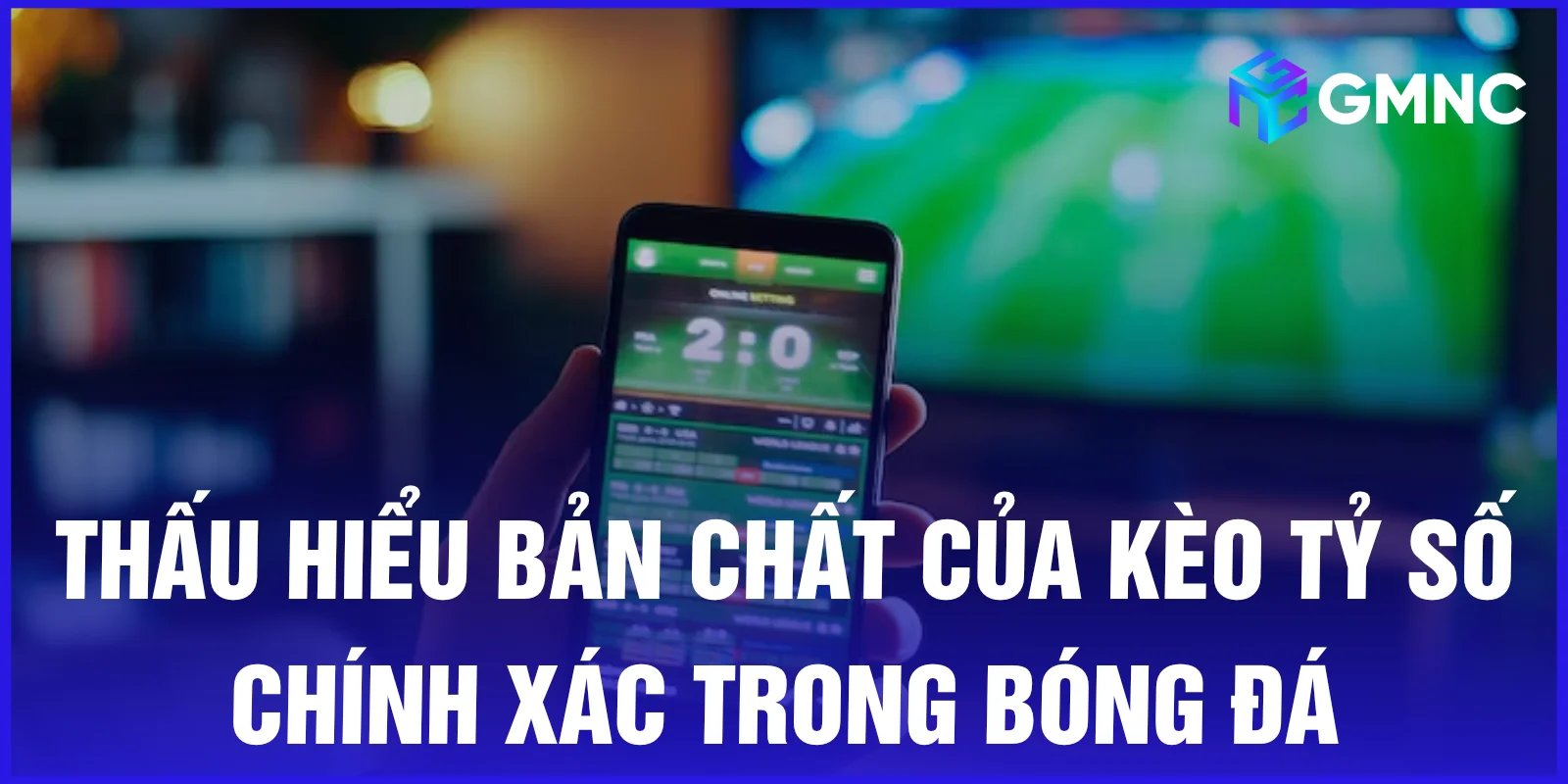 Thấu hiểu bản chất của kèo tỷ số chính xác trong bóng đá