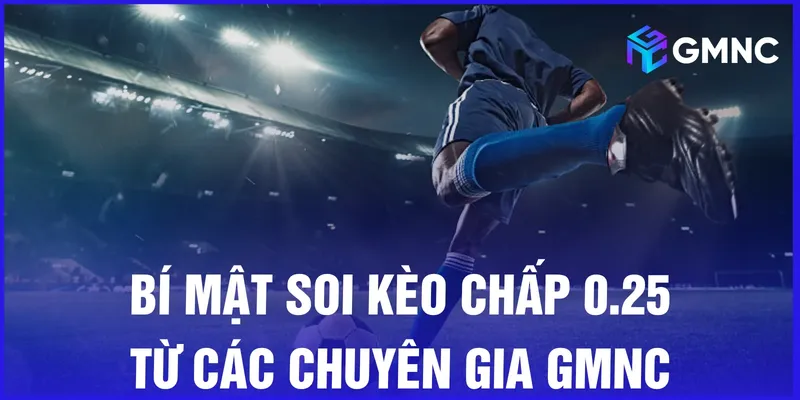 Bí mật soi kèo chấp 0.25 từ các chuyên gia GMNC