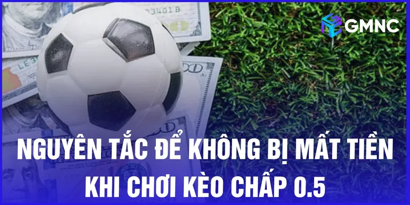 Nguyên tắc để không bị mất tiền khi chơi kèo chấp 0.5
